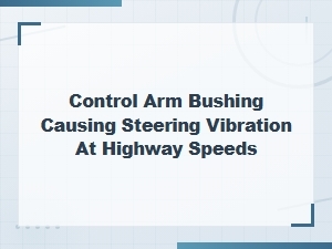 How a Bad Control Arm Bushing Causes Steering Vibration