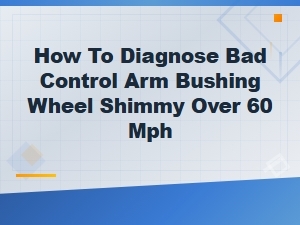 Diagnosing Bad Control Arm Bushing When You Feel Wheel Shimmy Over 60 Mph