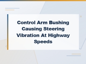 Control Arm Bushing Replacement Guide: Fix Highway Steering Vibration